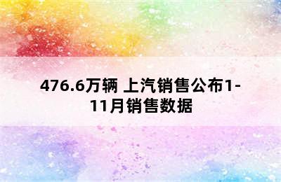 476.6万辆 上汽销售公布1-11月销售数据